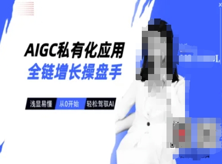 AIGC私有化应用全链增长操盘手，浅显易懂，从0开始轻松，驾驭AI-微氪项目圈