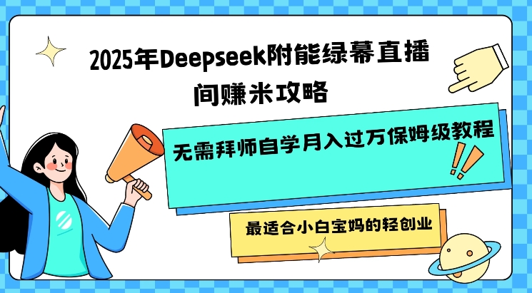 2025年Deepseek附能绿幕直播间挣米攻略无需拜师自学月入过W保姆级教程，最适合小白宝妈的轻创业-微氪项目圈