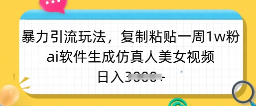 暴力引流玩法，复制粘贴一周1w粉，ai软件生成仿真人美女视频，日入多张-微氪项目圈