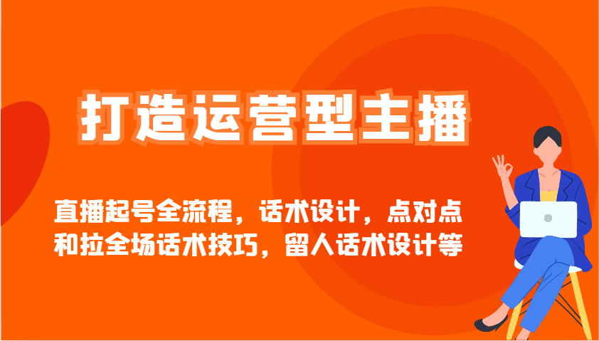 打造运营型主播直播起号全流程，话术设计，点对点和拉全场话术技巧，留人话术设计等-微氪项目圈