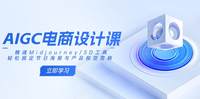 AIGC电商设计课：精通Midjourney/SD工具，轻松搞定节日海报与产品视觉营销-微氪项目圈