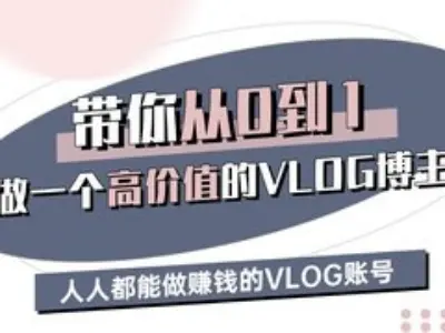 带你从0-1做一个高价值的VLOG博主三期，人人都能做挣钱的VLOG账号-微氪项目圈