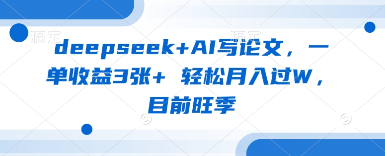 deepseek+AI写论文，一单收益3张+ 轻松月入过W，目前旺季-微氪项目圈