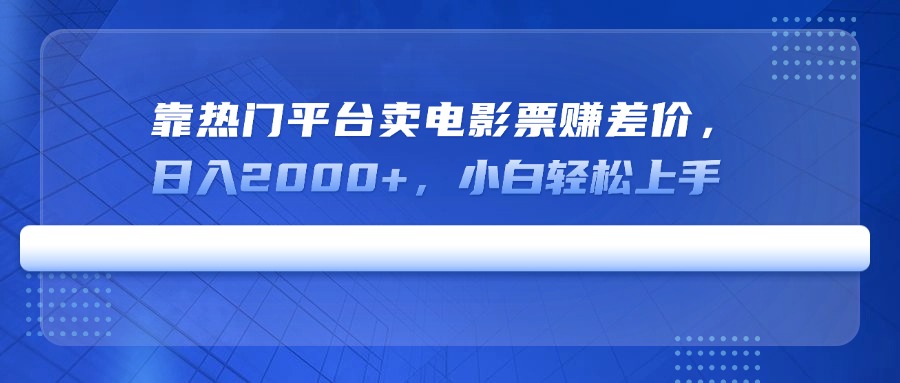 靠热门平台卖电影票赚差价，日入2000+，小白轻松上手-微氪项目圈