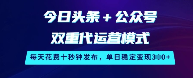 今日头条+公众号双重代运营模式，每天花费十秒钟发布，单日稳定变现3张【揭秘】-微氪项目圈