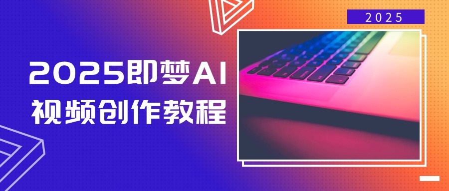 2025即梦AI视频创作教程，从零开始学做视频，文字图片生成视频轻松创作-微氪项目圈