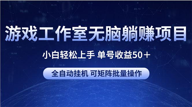 游戏工作室无脑躺赚项目 小白轻松上手 单号收益50＋ 可矩阵批量操作-微氪项目圈