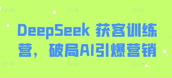 DeepSeek 获客训练营，破局AI引爆营销-微氪项目圈