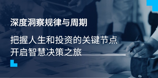 深度洞察规律与周期，把握人生和投资的关键节点，开启智慧决策之旅-微氪项目圈