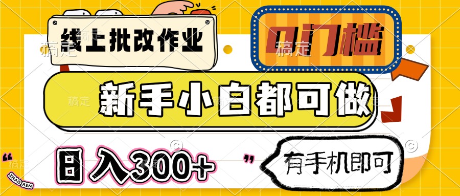 线上批改作业 0门槛 新手小白都可做 日入300+ 有手机即可-微氪项目圈