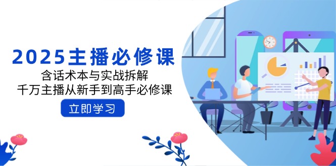 2025主播必修课：含话术本与实战拆解，千万主播从新手到高手必修课-微氪项目圈