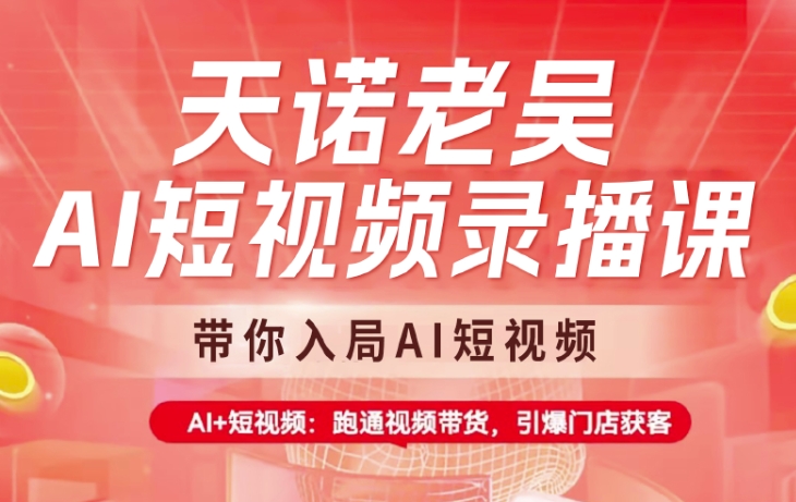 天诺老吴AI短视频录播课，带你入局AI短视频，AI+短视频，跑通视频带货-微氪项目圈