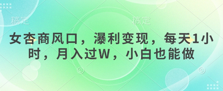 女杏商风口，瀑利变现，每天1小时，月入过W，小白也能做-微氪项目圈