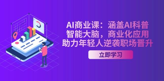 AI商业课：涵盖AI科普，智能大脑，商业化应用，助力年轻人逆袭职场晋升-微氪项目圈