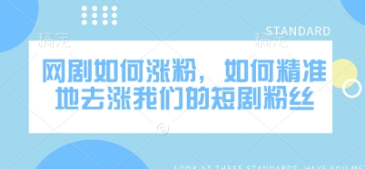 网剧如何涨粉，如何精准地去涨我们的短剧粉丝-微氪项目圈