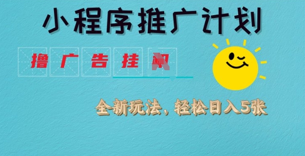 小程序推广计划，撸广告挂JI全新玩法，轻松日均四张【揭秘】-微氪项目圈