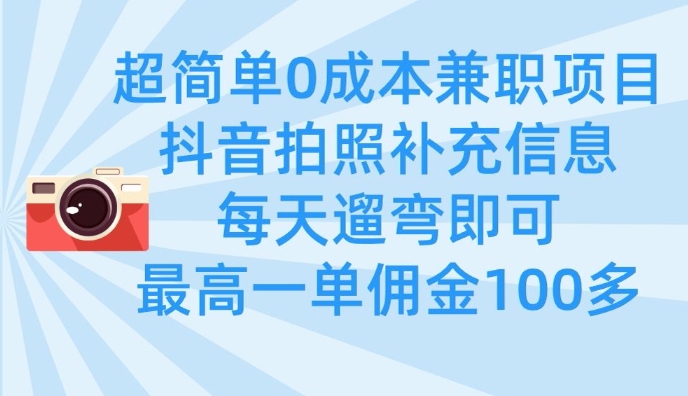 超简单0成本兼职项目，拍照补充信息，每天遛弯即可，最高一单佣金100多-微氪项目圈