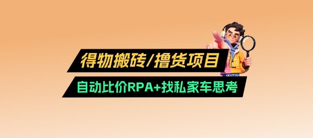 得物搬砖撸货项目_自动比价RPA+找私车思考v2.0-微氪项目圈