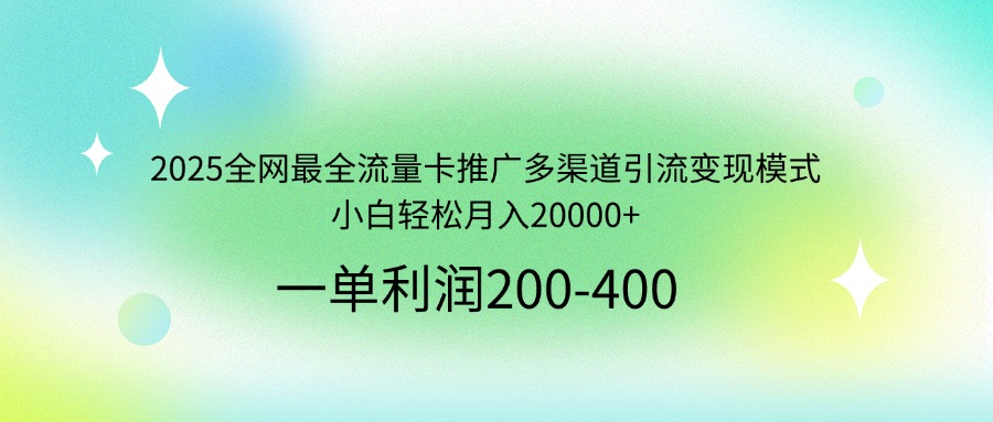 2025全网最全流量卡推广多渠道引流变现模式，小白轻松月入20000+-微氪项目圈