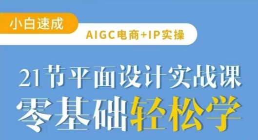 AIGC电商必备实操21节平面设计实战课，教你玩转AI-微氪项目圈