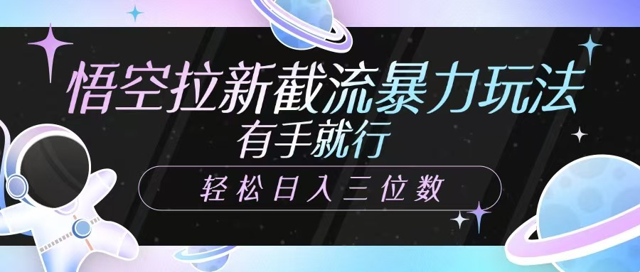 悟空拉新截流暴力玩法，有手就行，轻松日入三位数-微氪项目圈