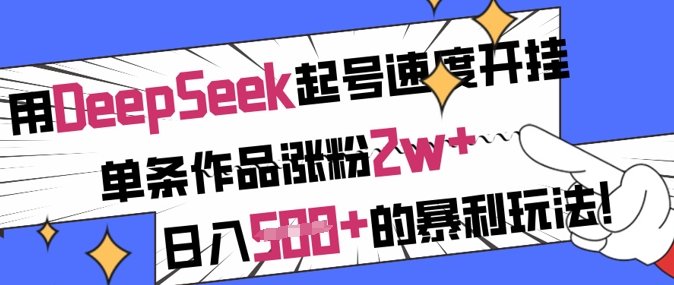 用DeepSeek起号速度开挂，单条作品涨粉2w+，日入5张+的暴利玩法-微氪项目圈
